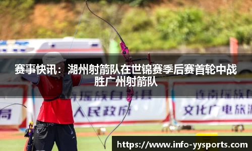 赛事快讯：湖州射箭队在世锦赛季后赛首轮中战胜广州射箭队
