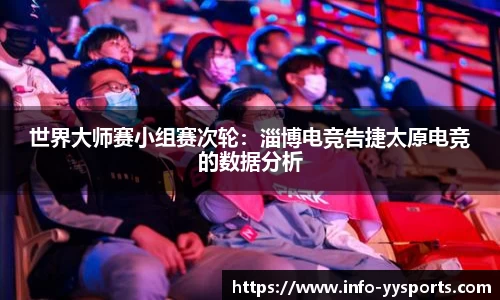 世界大师赛小组赛次轮：淄博电竞告捷太原电竞的数据分析
