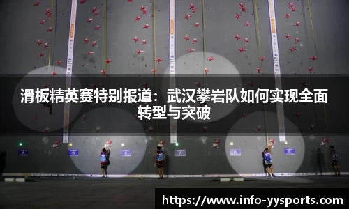 滑板精英赛特别报道：武汉攀岩队如何实现全面转型与突破