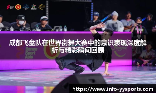 成都飞盘队在世界街舞大赛中的意识表现深度解析与精彩瞬间回顾